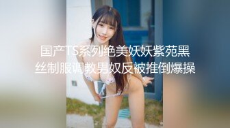 国产TS系列绝美妖妖紫苑黑丝制服调教男奴反被推倒爆操