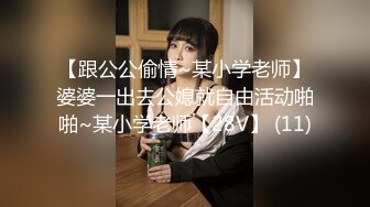 【跟公公偷情~某小学老师】婆婆一出去公媳就自由活动啪啪~某小学老师【28V】 (11)