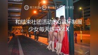 和结束社团活动的G罩杯制服少女每天练习SEX