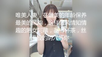 唯美人妻，在最美的年龄保养最美的风韵，这样懂风情知情趣的熟女阿姨，品一杯茶，丝滑般的阴穴等你 