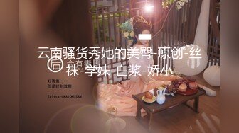 云南骚货秀她的美臀-原创-丝袜-学妹-白浆-娇小