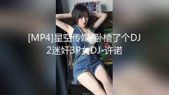 [MP4]星空传媒-卧槽了个DJ2迷奸3P女DJ-许诺