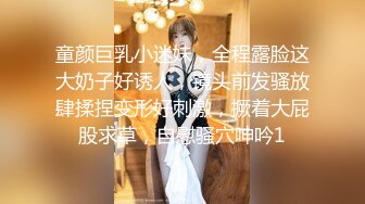 童颜巨乳小迷妹，全程露脸这大奶子好诱人，镜头前发骚放肆揉捏变形好刺激，撅着大屁股求草，自慰骚穴呻吟1