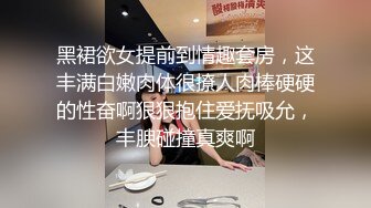 黑裙欲女提前到情趣套房，这丰满白嫩肉体很撩人肉棒硬硬的性奋啊狠狠抱住爱抚吸允，丰腴碰撞真爽啊