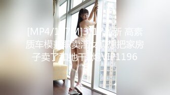 [MP4/107M]3/17最新 高素质车模兼职卖淫女真想把家房子卖了和她干1炮VIP1196