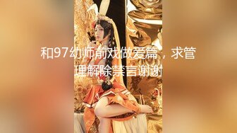 和97幼师前戏做爱篇，求管理解除禁言谢谢