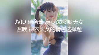 JVID 璃奈酱 麻豆沈娜娜 天女召唤 裸衣天女的情色选择题