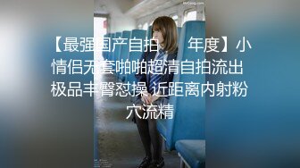 【最强国产自拍❤️ 年度】小情侣无套啪啪超清自拍流出 极品丰臀怼操 近距离内射粉穴流精