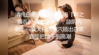 STP25410 罕见无毛一线天满天穴，柔软奶子粉嫩小妞，假屌伺候再操逼，正入抽插奶子直晃，操的妹子啊啊叫，掰开看洞洞特写