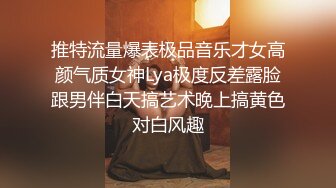 推特流量爆表极品音乐才女高颜气质女神Lya极度反差露脸跟男伴白天搞艺术晚上搞黄色对白风趣