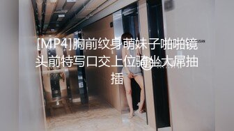 [MP4]胸前纹身萌妹子啪啪镜头前特写口交上位骑坐大屌抽插