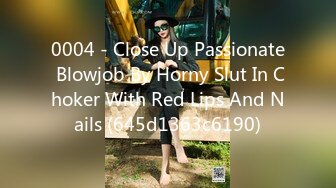 0004 - Close Up Passionate Blowjob By Horny Slut In Choker With Red Lips And Nails (645d1363c6190)