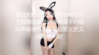 白白嫩嫩漂亮妹子，小翘臀浑圆饱满丰腴肉肉扑上去猛烈插入啪啪耸动