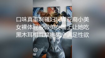 口味真重啊骚妇玩弄亚裔小美女裸体屁股做美女嘴上让她吃黑木耳相互摩擦阴户满足性欲