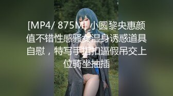 [MP4/ 875M] 小圆黎央惠颜值不错性感骚女湿身诱惑道具自慰，特写手指扣逼假吊交上位骑坐抽插