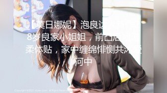 【莫日娜妮】泡良达人新作28岁良家小姐姐，前凸后翘温柔体贴，家中缠绵悱恻共沐爱河中