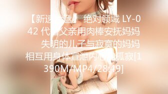 【新速片遞】 绝对领域 LY-042 代替父亲用肉棒安抚妈妈❤️失明的儿子与寂寞的妈妈相互用身体宣泄内心的孤寂[1390M/MP4/28:49]