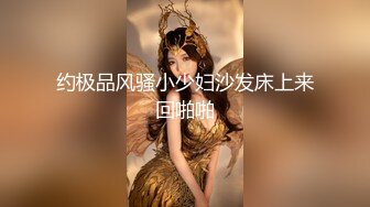 约极品风骚小少妇沙发床上来回啪啪