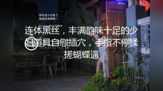 连体黑丝，丰满韵味十足的少妇道具自慰插穴，手指不停揉搓蝴蝶逼