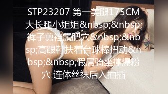 STP23207 第一美腿175CM大长腿小姐姐&nbsp;&nbsp;裤子剪裆露肥穴&nbsp;&nbsp;高跟鞋扶着台球棒扭动&nbsp;&nbsp;假屌骑坐撑爆粉穴 连体丝袜后入抽插