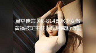 星空传媒 XK-8148 JK少女做黄播被班主任发现后威胁做爱