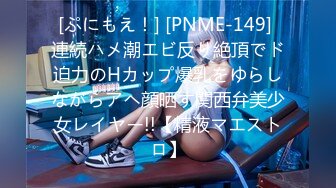 [ぷにもえ！] [PNME-149] 連続ハメ潮エビ反り絶頂でド迫力のHカップ爆乳をゆらしながらアヘ顔晒す関西弁美少女レイヤー!!【精液マエストロ】