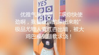 ✿优雅气质尤物✿“求你快使劲啊，我要被操的尿出来啦”极品尤物人妻红杏出墙，被大鸡巴操到腿软求饶！