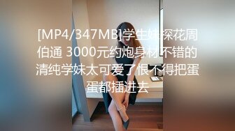 [MP4/347MB]学生妹探花周伯通 3000元约炮身材不错的清纯学妹太可爱了恨不得把蛋蛋都插进去