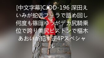 [中文字幕]CJOD-196 深田えいみが蛇舌フェラで舐め回し何度も篠田ゆうがデカ尻騎乗位で跨り美尻ピストンで樞木あおいが犯す逆4Pスペシャル