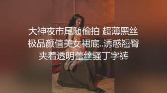 大神夜市尾随偷拍 超薄黑丝极品颜值美女裙底..诱惑翘臀夹着透明蕾丝骚丁字裤