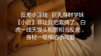 ✨反差小淫娃✨巨乳身材学妹〖小巨〗非让我把套摘了，白虎一线天馒头粉屄相当反差，身材一级棒的小可爱