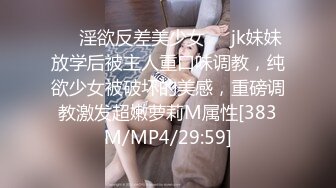 ❤️淫欲反差美少女❤️jk妹妹放学后被主人重口味调教，纯欲少女被破坏的美感，重磅调教激发超嫩萝莉M属性[383M/MP4/29:59]