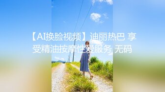 【AI换脸视频】迪丽热巴 享受精油按摩性爱服务 无码