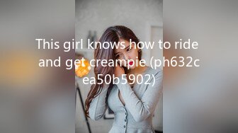 This girl knows how to ride and get creampie (ph632cea50b5902)