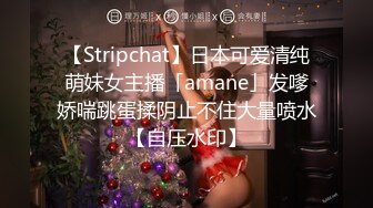 【Stripchat】日本可爱清纯萌妹女主播「amane」发嗲娇喘跳蛋揉阴止不住大量喷水【自压水印】