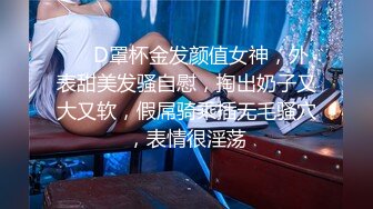 ❤❤D罩杯金发颜值女神，外表甜美发骚自慰，掏出奶子又大又软，假屌骑乘插无毛骚穴，表情很淫荡