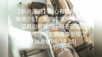 【新片速遞】眉心有颗痣的韵味美少妇，美胸丰满乳晕很粉，道具自慰騒穴不停在阴道口摩擦表情呻吟太销魂享受极了[473M/MP4/38:28]