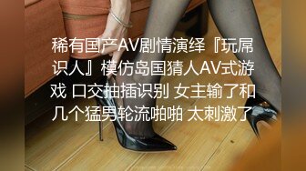 稀有国产AV剧情演绎『玩屌识人』模仿岛国猜人AV式游戏 口交抽插识别 女主输了和几个猛男轮流啪啪 太刺激了