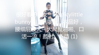 很好看的美女，【spicylittlebunny】，气质好、衣品好，腰细屁股大~ 大尺度啪啪、口活一流！颜射、吞精 (1)