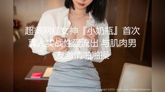 超美网红女神『小奶瓶』首次真人实战性爱流出 与肌肉男友激情啪啪操