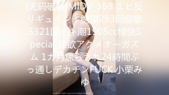 [无码破解]MIDV-368 エビ反りギュイン！絶頂293回痙攣5321回イキ潮1905cc極快Special 禁欲アクメオーガズム 1カ月焦らされ24時間ぶっ通しデカチンFUCK 小栗みゆ