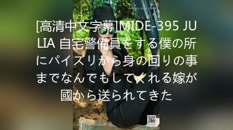 [高清中文字幕]MIDE-395 JULIA 自宅警備員をする僕の所にパイズリから身の回りの事までなんでもしてくれる嫁が國から送られてきた