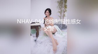 NHAV-044约炮制服性感女交警