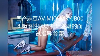 国产麻豆AV MKY MKYJB008 堕落性职场 柜姐羞耻的面试指导 徐蕾