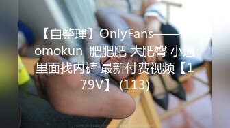 【自整理】OnlyFans——Momokun  肥肥肥 大肥臀 小逼里面找内裤 最新付费视频【179V】 (113)