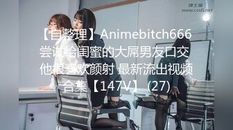 【自整理】Animebitch666 尝试给闺蜜的大屌男友口交 他很喜欢颜射 最新流出视频合集【147V】 (27)