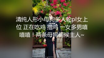 清纯人形小母狗多人轮pl女上位 正在吃鸡 撸鸡 一女多男嘻嘻嘻！两条母狗伺候主人~