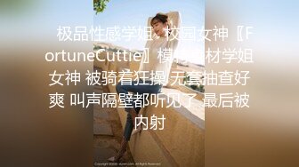 ♈极品性感学姐♈校园女神〖FortuneCuttie〗模特身材学姐女神 被骑着狂操 无套抽查好爽 叫声隔壁都听见了 最后被内射